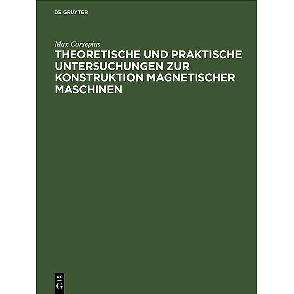 Theoretische und praktische Untersuchungen zur Konstruktion Magnetischer Maschinen, Max Corsepius