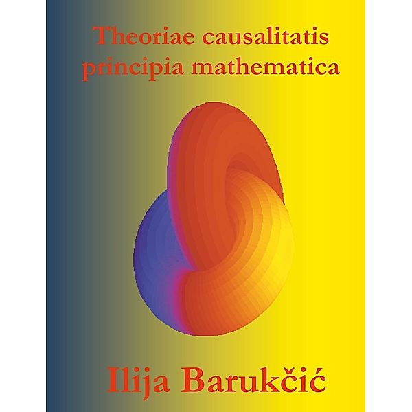 Theoriae causalitatis principia mathematica, Ilija Barukcic