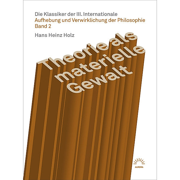 Theorie als materielle Gewalt - Die Klassiker der III. Internationale, Hans Heinz Holz