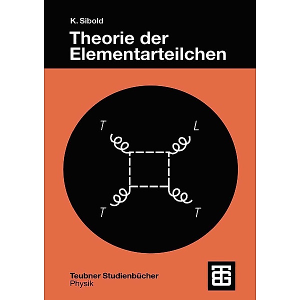 Theorie der Elementarteilchen / Teubner Studienbücher Physik, Klaus Sibold