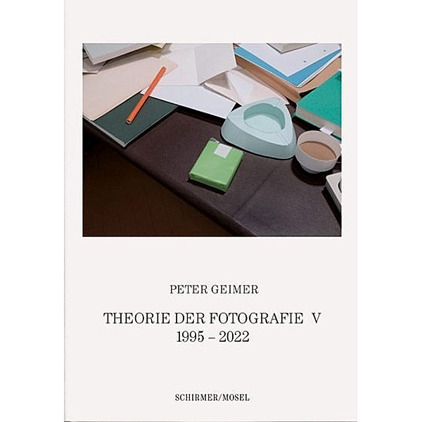 Theorie der Fotografie. Band V 1996-2022, Peter Geimer