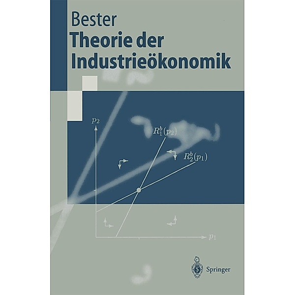 Theorie der Industrieökonomik / Springer-Lehrbuch, Helmut Bester