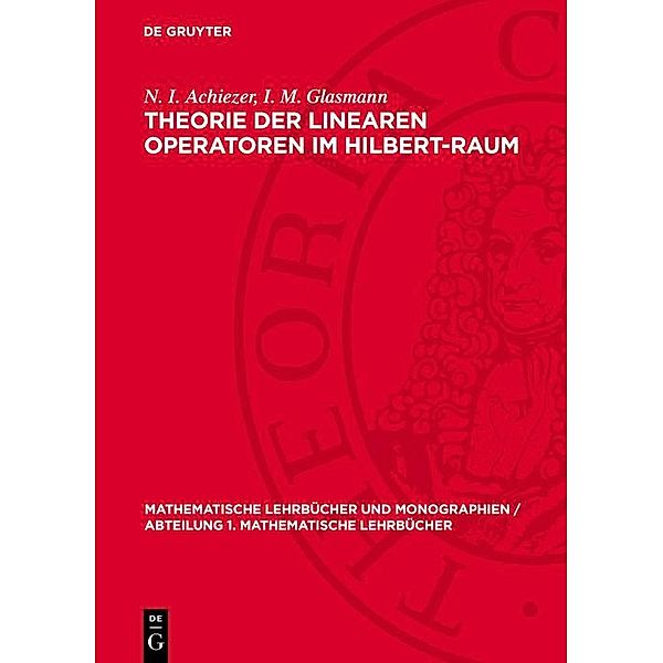 Theorie der linearen Operatoren im Hilbert-Raum / Mathematische Lehrbücher und Monographien / Abteilung 1. Mathematische Lehrbücher Bd.4, N. I. Achiezer, I. M. Glasmann