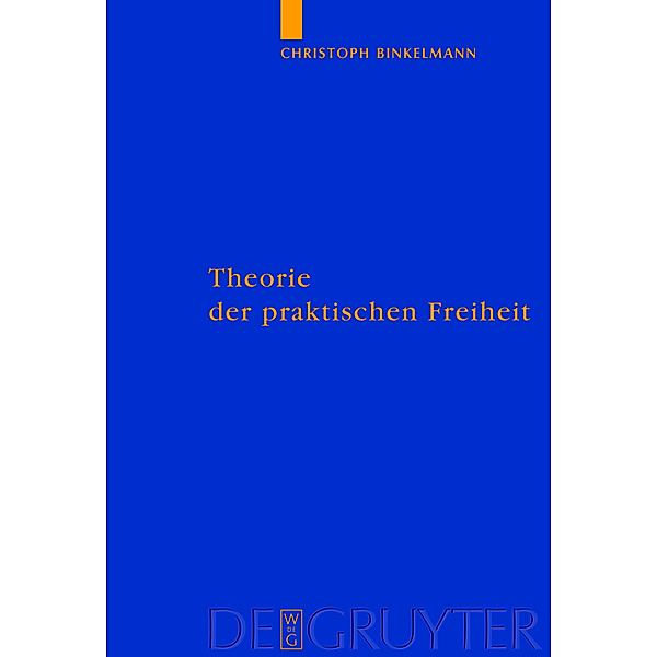 Theorie der praktischen Freiheit / Quellen und Studien zur Philosophie Bd.82, Christoph Binkelmann