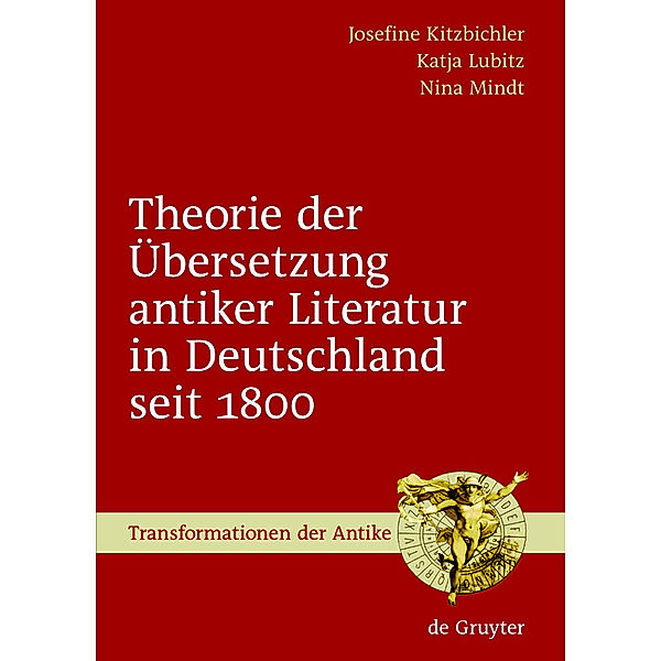 Theorie der Übersetzung antiker Literatur in Deutschland seit 1800, Josefine Kitzbichler, Katja Lubitz, Nina Mindt