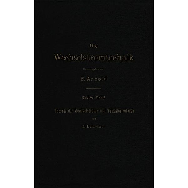 Theorie der Wechselströme und Transformatoren / Die Wechselstromtechnik Bd.1, J. L. la Cour