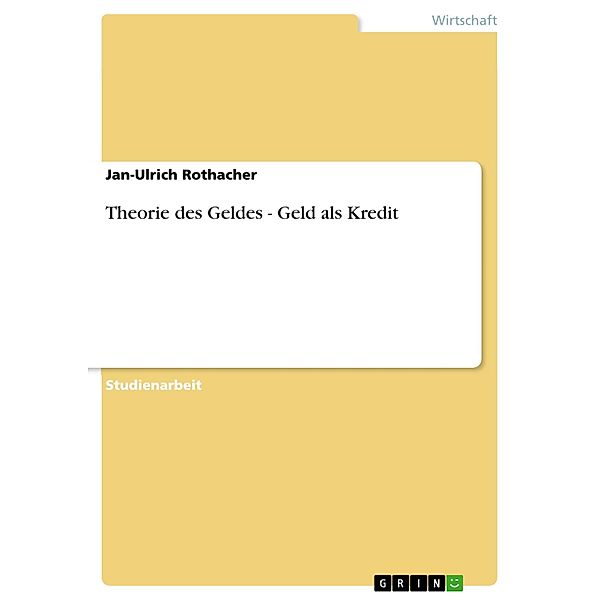 Theorie des Geldes - Geld als Kredit, Jan-Ulrich Rothacher