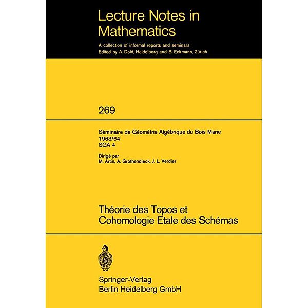 Theorie des Topos et Cohomologie Etale des Schemas. Seminaire de Geometrie Algebrique du Bois-Marie 1963-1964 (SGA 4) / Lecture Notes in Mathematics Bd.269