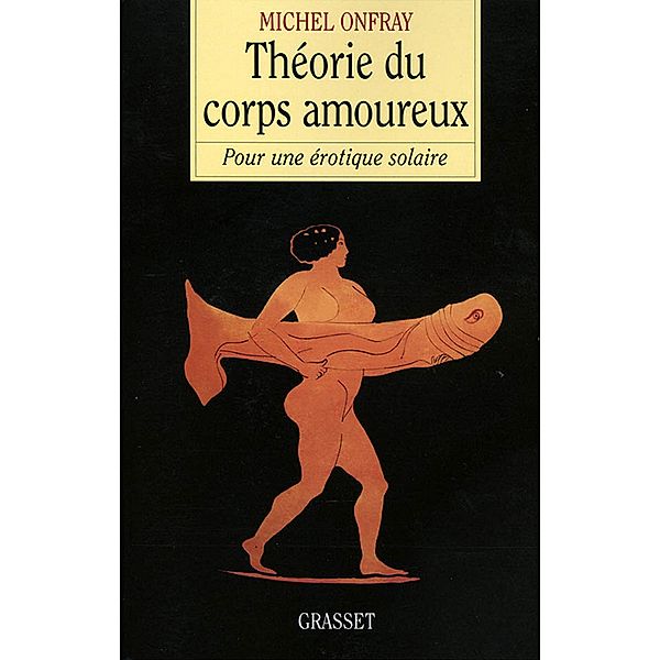 Théorie du corps amoureux / essai français, Michel Onfray