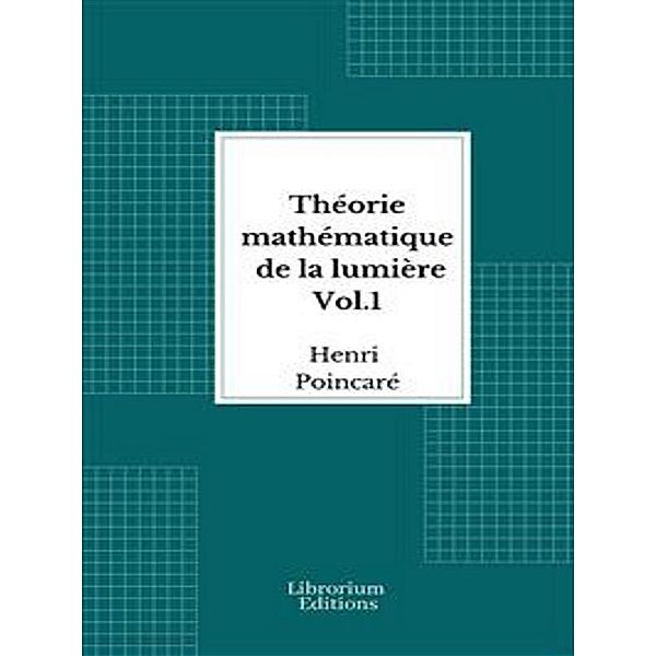 Théorie mathématique de la lumière Vol. 1- 1889 - Illustré, Henri Poincaré