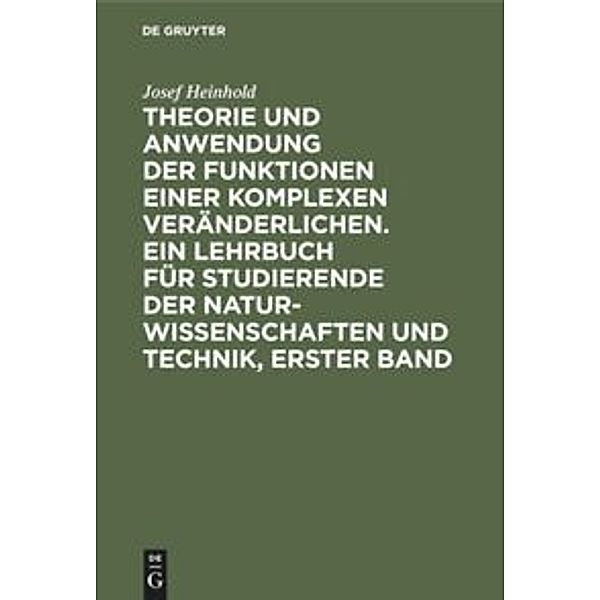 Theorie und Anwendung der Funktionen einer komplexen Veränderlichen / Theorie und Anwendung der Funktionen einer komplexen Veränderlichen. Ein Lehrbuch für Studierende der Naturwissenschaften und Technik, Erster Band, Josef Heinhold