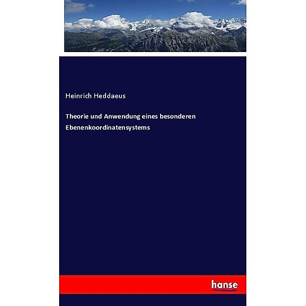 Theorie und Anwendung eines besonderen Ebenenkoordinatensystems, Heinrich Heddaeus