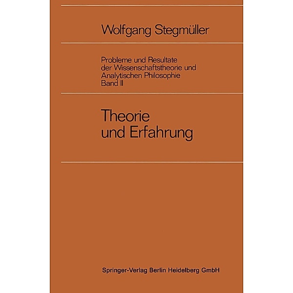 Theorie und Erfahrung / Probleme und Resultate der Wissenschaftstheorie und Analytischen Philosophie Bd.2, Wolfgang Stegmüller
