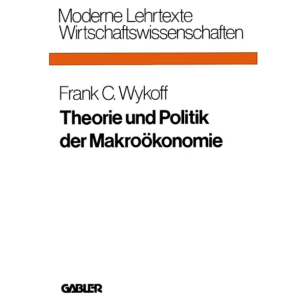 Theorie und Politik der Makroökonomie / Moderne Lehrtexte: Wirtschaftswissenschaften, Frank C. Wykoff
