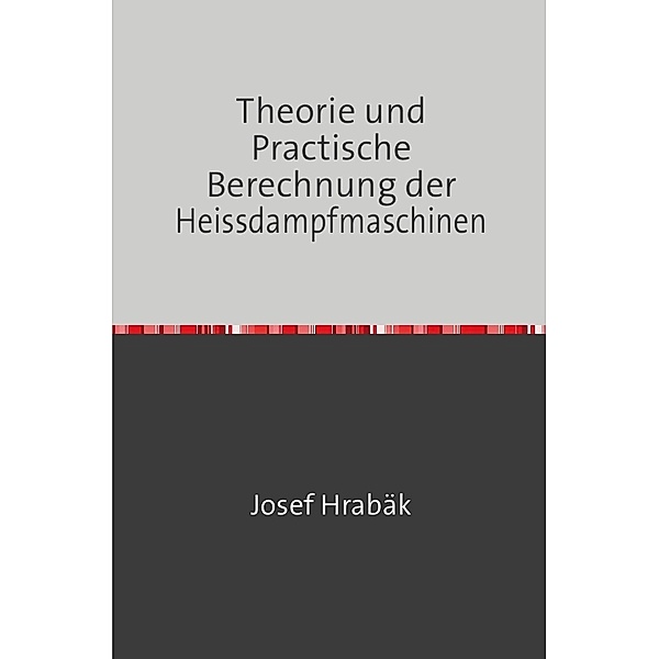 Theorie und Practische Berechnung der Heissdampfmaschinen, Josef Hrabak