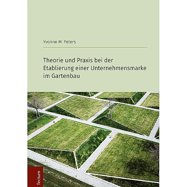 Theorie und Praxis bei der Etablierung einer Unternehmensmarke im Gartenbau / Wissenschaftliche Beiträge aus dem Tectum-Verlag Bd.81, Yvonne M. Peters