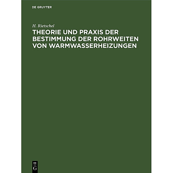 Theorie und Praxis der Bestimmung der Rohrweiten von Warmwasserheizungen, H. Rietschel