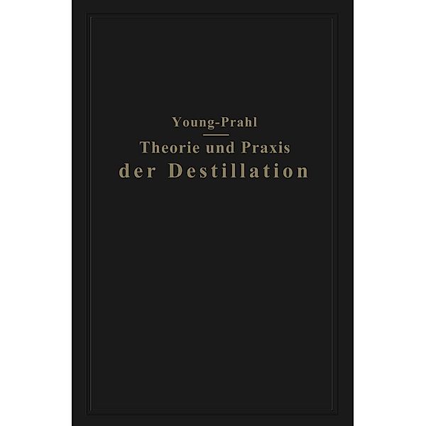 Theorie und Praxis der Destillation, Sydney Young, Walter Prahl