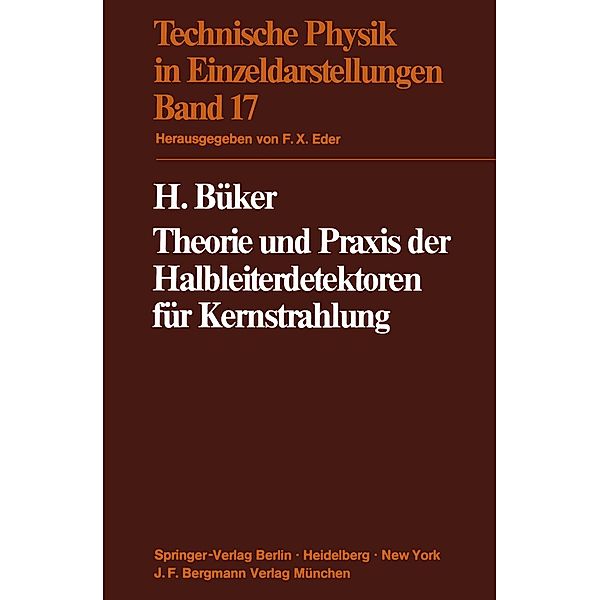 Theorie und Praxis der Halbleiterdetektoren für Kernstrahlung / Technische Physik in Einzeldarstellungen Bd.17, H. Büker