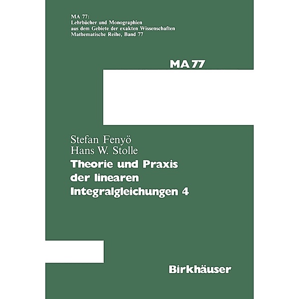 Theorie und Praxis der linearen Integralgleichungen 4 / Lehrbücher und Monographien aus dem Gebiete der exakten Wissenschaften Bd.77, I. S. Fenyö, Stolle