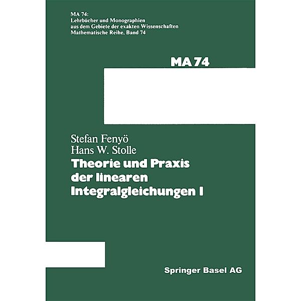 Theorie und Praxis der linearen Integralgleichungen 1 / Lehrbücher und Monographien aus dem Gebiete der exakten Wissenschaften Bd.74, I. S. Fenyö, Stolle