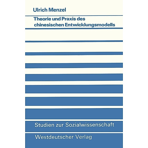 Theorie und Praxis des chinesischen Entwicklungsmodells / Studien zur Sozialwissenschaft Bd.38, Ulrich Menzel