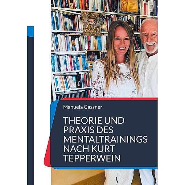 Theorie und Praxis des Mentaltrainings nach Kurt Tepperwein, Manuela Gassner