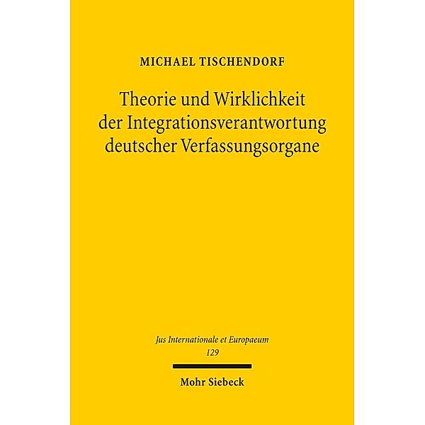 Theorie und Wirklichkeit der Integrationsverantwortung deutscher Verfassungsorgane, Michael Tischendorf
