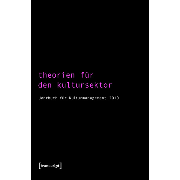 Theorien für den Kultursektor / Jahrbuch für Kulturmanagement Bd.2