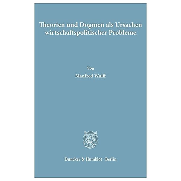 Theorien und Dogmen als Ursachen wirtschaftspolitischer Probleme., Manfred Wulff
