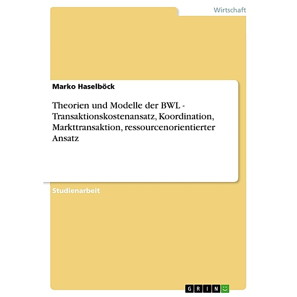 Theorien und Modelle der BWL - Transaktionskostenansatz, Koordination, Markttransaktion, ressourcenorientierter Ansatz, Marko Haselböck