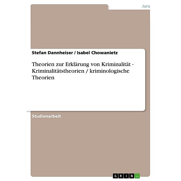 Theorien zur Erklärung von Kriminalität - Kriminalitätstheorien / kriminologische Theorien, Stefan Dannheiser, Isabel Chowanietz