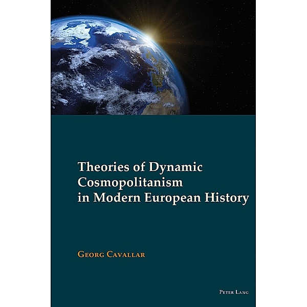 Theories of Dynamic Cosmopolitanism in Modern European History, Georg Cavallar