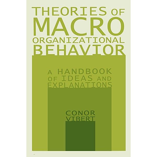 Theories of Macro-Organizational Behavior: A Handbook of Ideas and Explanations, Conor Vibert