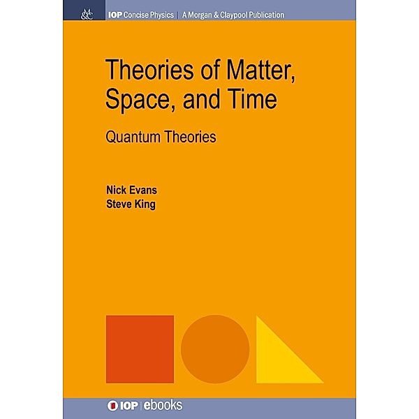 Theories of Matter, Space, and Time / IOP Concise Physics, Nick Evans, Steve King