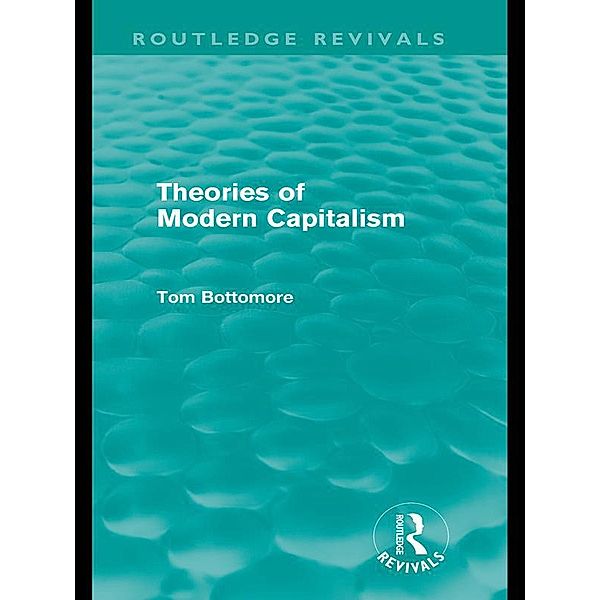 Theories of Modern Capitalism (Routledge Revivals) / Routledge Revivals, Tom Bottomore