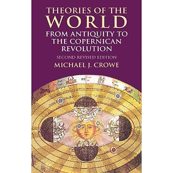 Theories of the World from Antiquity to the Copernican Revolution, Michael J. Crowe