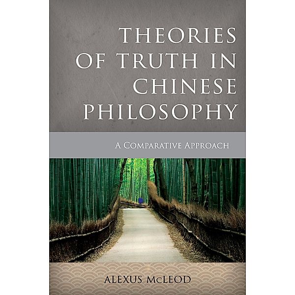 Theories of Truth in Chinese Philosophy / Critical Inquiries in Comparative Philosophy, Alexus McLeod