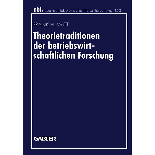 Theorietraditionen der betriebswirtschaftlichen Forschung / neue betriebswirtschaftliche forschung (nbf) Bd.153, Frank H. Witt