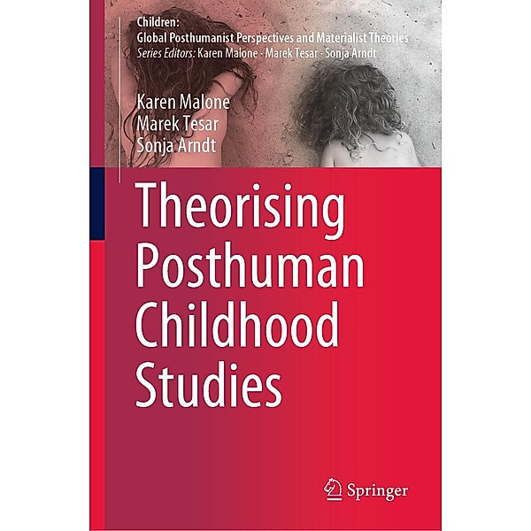 Theorising Posthuman Childhood Studies / Children: Global Posthumanist Perspectives and Materialist Theories, Karen Malone, Marek Tesar, Sonja Arndt