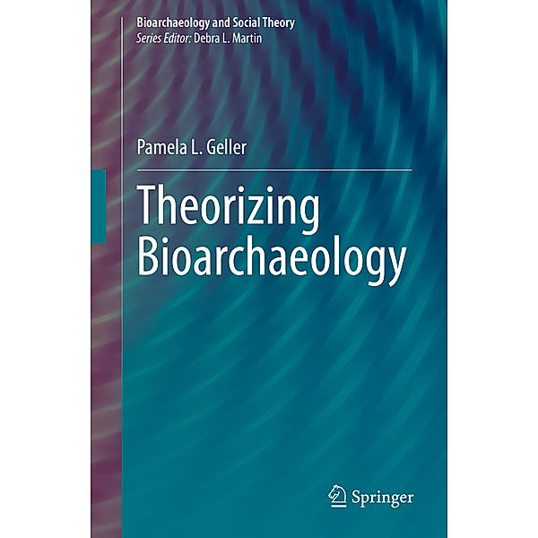 Theorizing Bioarchaeology, Pamela L. Geller