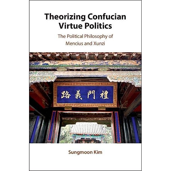 Theorizing Confucian Virtue Politics, Sungmoon Kim