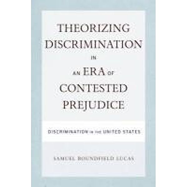 Theorizing Discrimination in an Era of Contested Prejudice: Discrimination in the United States, Samuel Roundfield Lucas