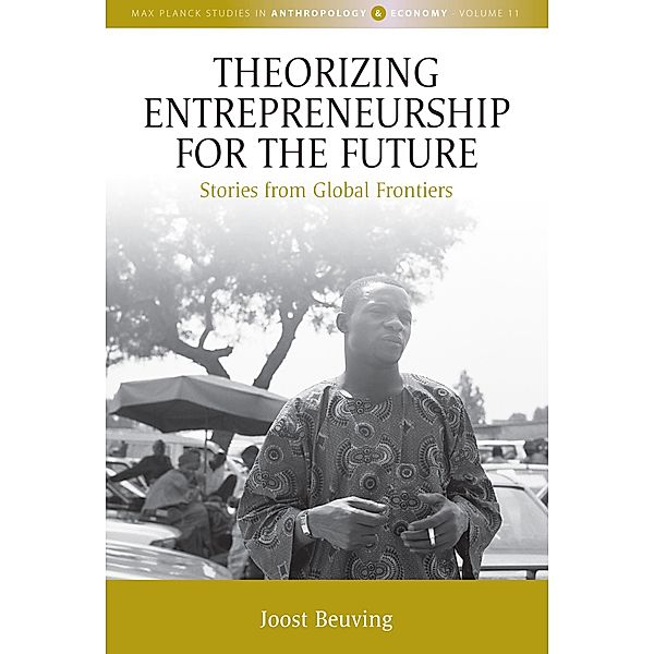 Theorizing Entrepreneurship for the Future / Max Planck Studies in Anthropology and Economy Bd.11, Joost Beuving