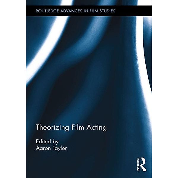 Theorizing Film Acting / Routledge Advances in Film Studies