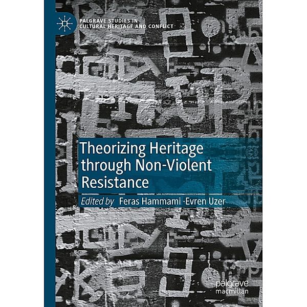 Theorizing Heritage through Non-Violent Resistance / Palgrave Studies in Cultural Heritage and Conflict