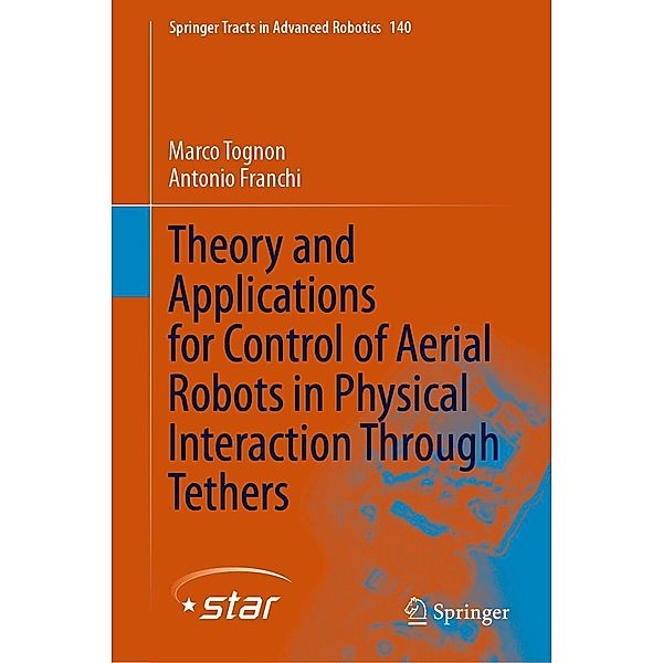 Theory and Applications for Control of Aerial Robots in Physical Interaction Through Tethers / Springer Tracts in Advanced Robotics Bd.140, Marco Tognon, Antonio Franchi