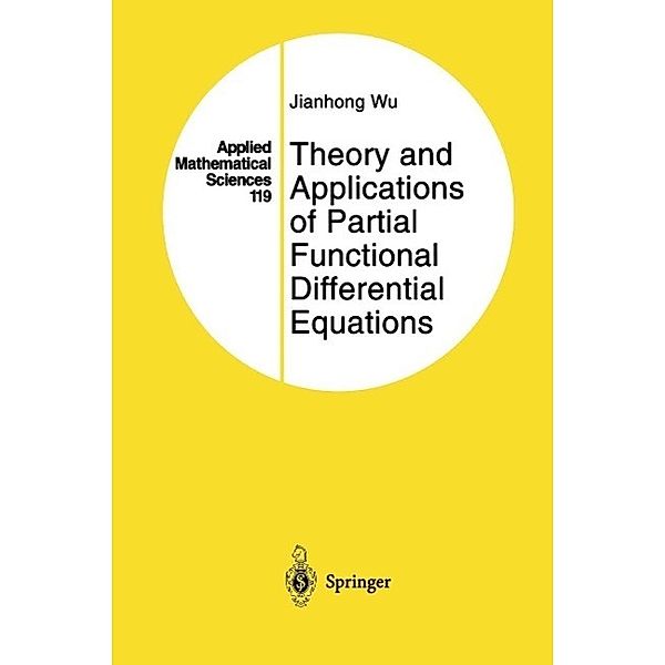 Theory and Applications of Partial Functional Differential Equations / Applied Mathematical Sciences Bd.119, Jianhong Wu