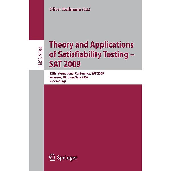 Theory and Applications of Satisfiability Testing - SAT 2009 / Lecture Notes in Computer Science Bd.5584