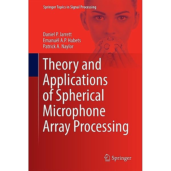 Theory and Applications of Spherical Microphone Array Processing / Springer Topics in Signal Processing Bd.9, Daniel P. Jarrett, Emanuël A. P. Habets, Patrick A. Naylor